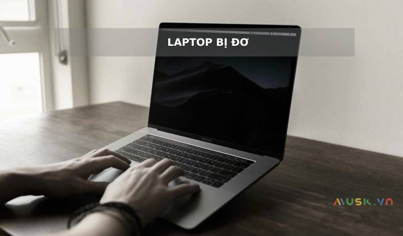 Nguyên nhân và cách khắc phục laptop bị đơ
