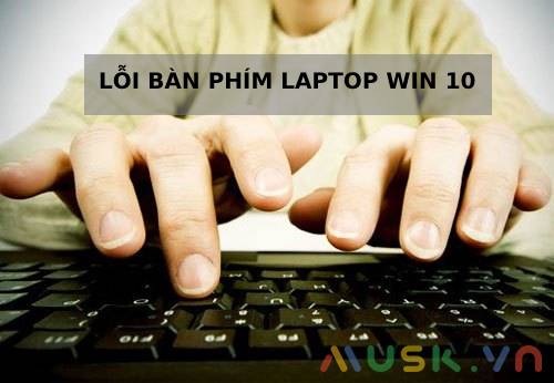 Nguyên nhân dẫn đến lỗi bàn phím laptop win 10