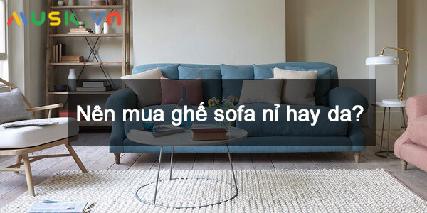 Nên mua ghế sofa nỉ hay da cho ngôi nhà bạn?