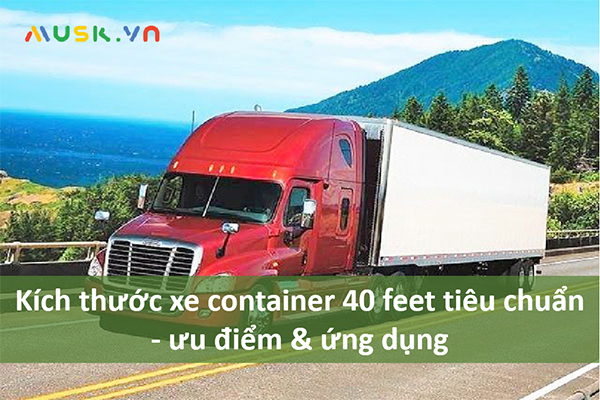 Kích thước của xe container 40 feet các loại trên thị trường