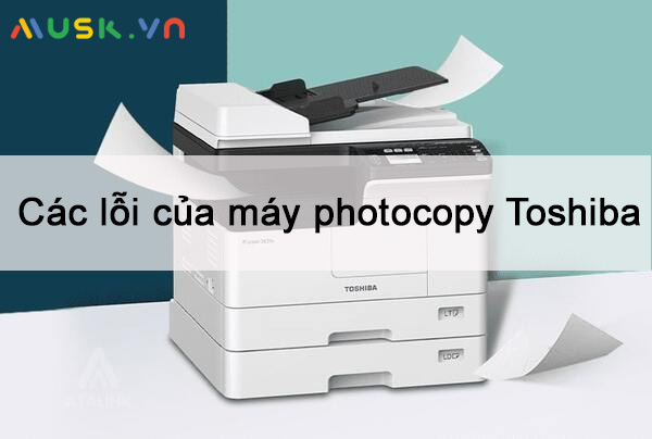 Các lỗi của máy photocopy Toshiba thường gặp