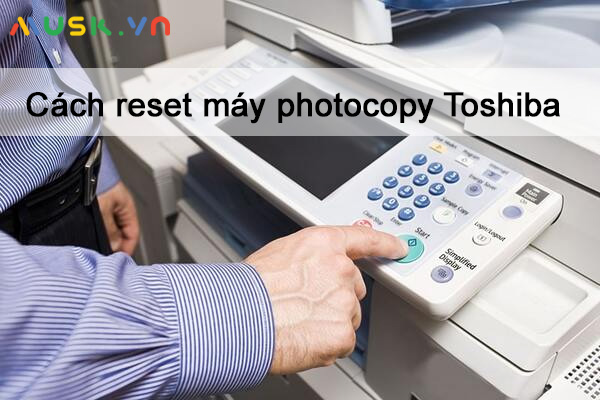 Cách reset máy photocopy Toshiba đơn giản, hiệu quả
