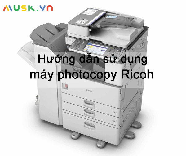 Hướng dẫn sử dụng máy photocopy Ricoh đơn giản, nhanh chóng