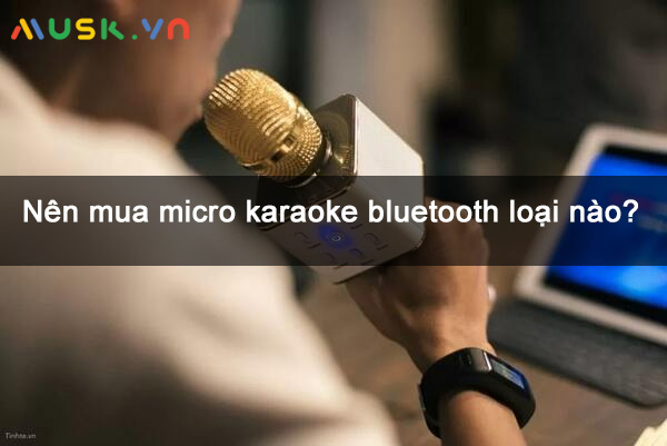 Nên mua micro karaoke bluetooth loại nào vừa nhạy vừa bền
