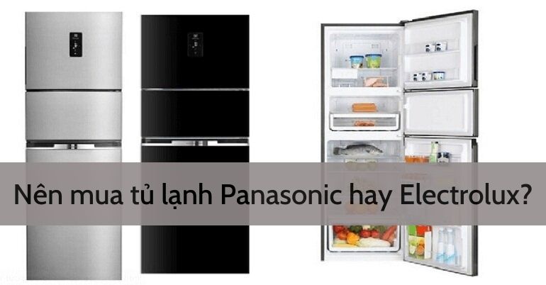 Nên mua tủ lạnh Panasonic hay Electrolux cho gia đình?