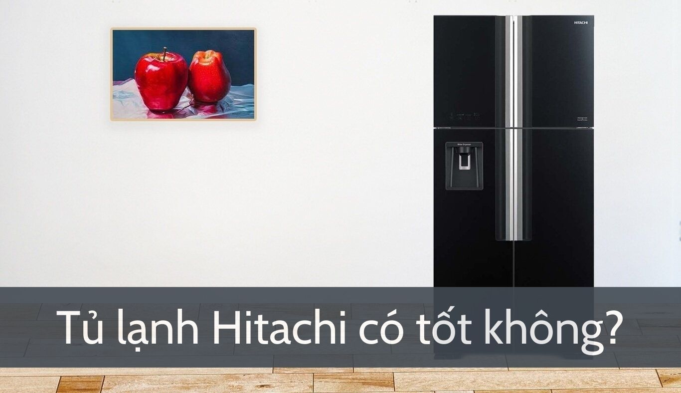 Tủ lạnh Hitachi có tốt không? Có nên chọn tủ lạnh Hitachi?