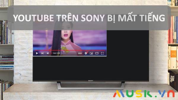 Cách Khắc Phục Lỗi Youtube Trên Tivi Sony Bị Mất Tiếng