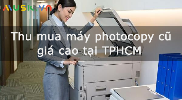 Dịch vụ thu mua máy photocopy cũ tại TPHCM tận nơi giá cao