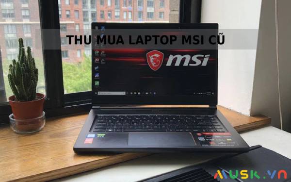 Dịch vụ thu mua laptop MSI cũ